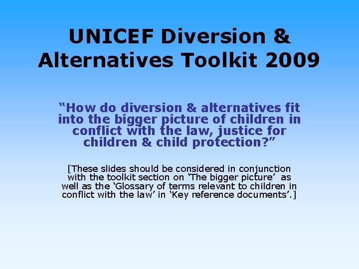 UNICEF Diversion & Alternatives Toolkit 2009 “How do diversion & alternatives fit into the