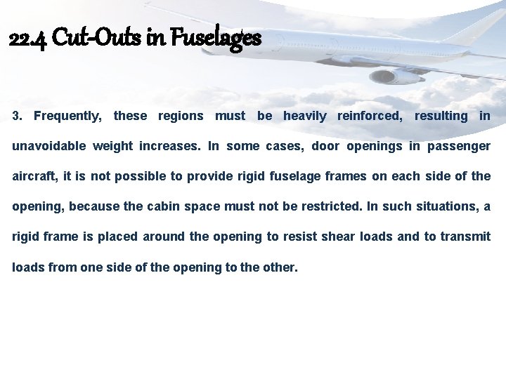 22. 4 Cut-Outs in Fuselages 3. Frequently, these regions must be heavily reinforced, resulting