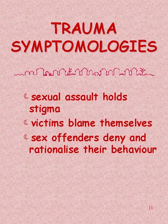 TRAUMA SYMPTOMOLOGIES àsexual assault holds stigma àvictims blame themselves àsex offenders deny and rationalise