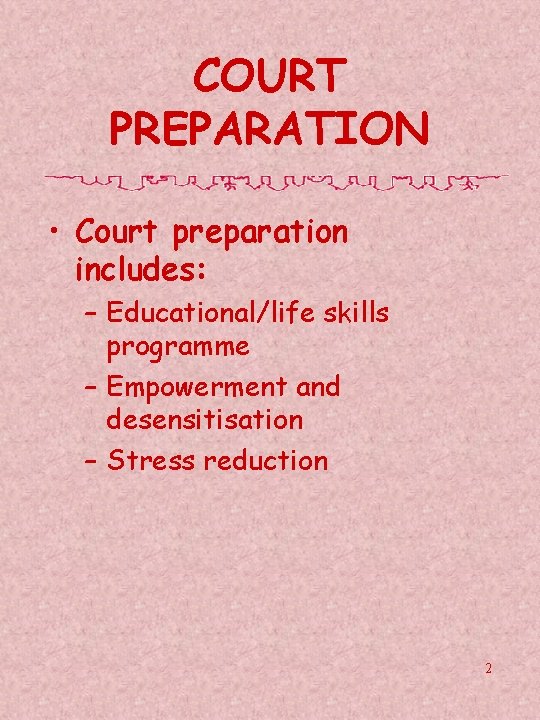 COURT PREPARATION • Court preparation includes: – Educational/life skills programme – Empowerment and desensitisation