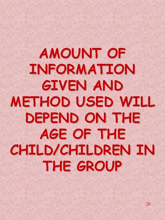 AMOUNT OF INFORMATION GIVEN AND METHOD USED WILL DEPEND ON THE AGE OF THE