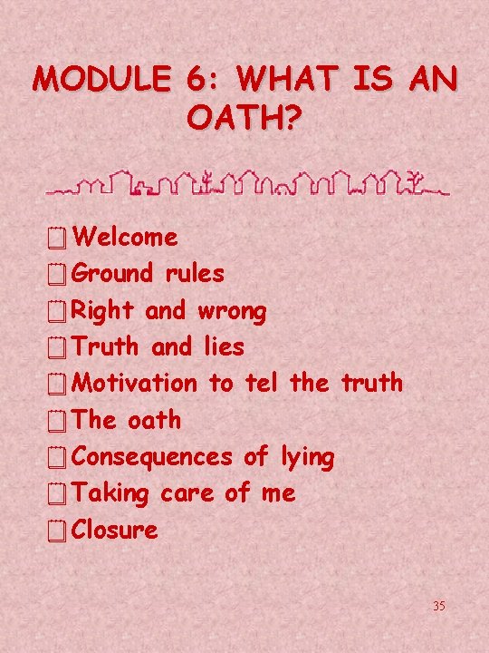 MODULE 6: WHAT IS AN OATH? ¥Welcome ¥Ground rules ¥Right and wrong ¥Truth and