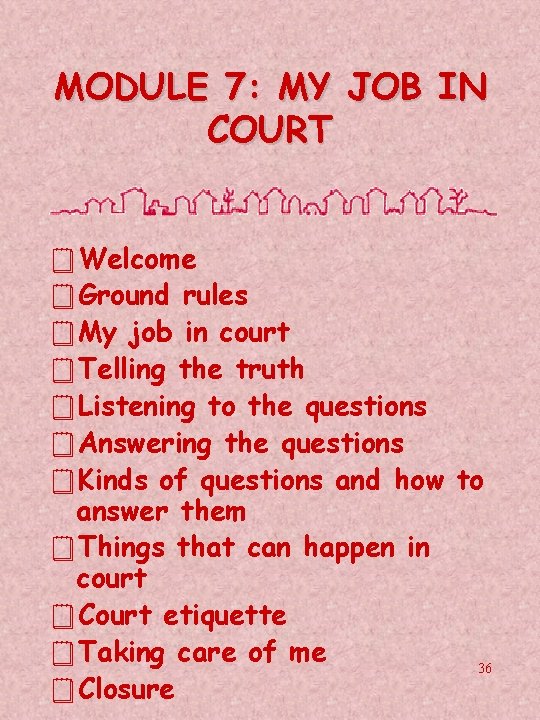 MODULE 7: MY JOB IN COURT ¥Welcome ¥Ground rules ¥My job in court ¥Telling