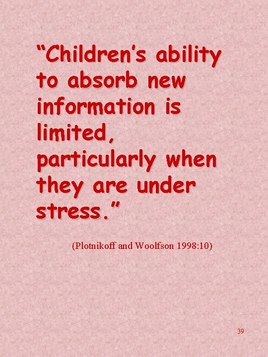 “Children’s ability to absorb new information is limited, particularly when they are under stress.