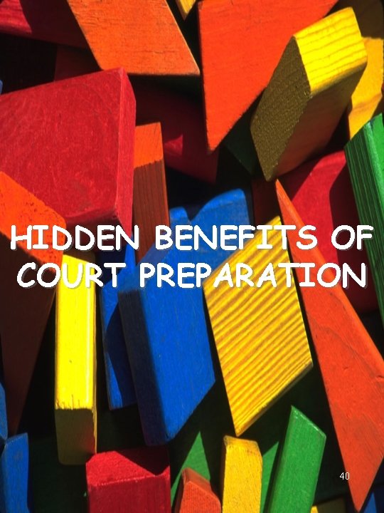 HIDDEN BENEFITS OF COURT PREPARATION 40 