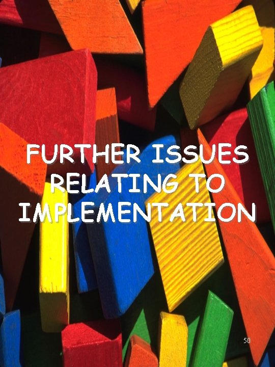 FURTHER ISSUES RELATING TO IMPLEMENTATION 50 