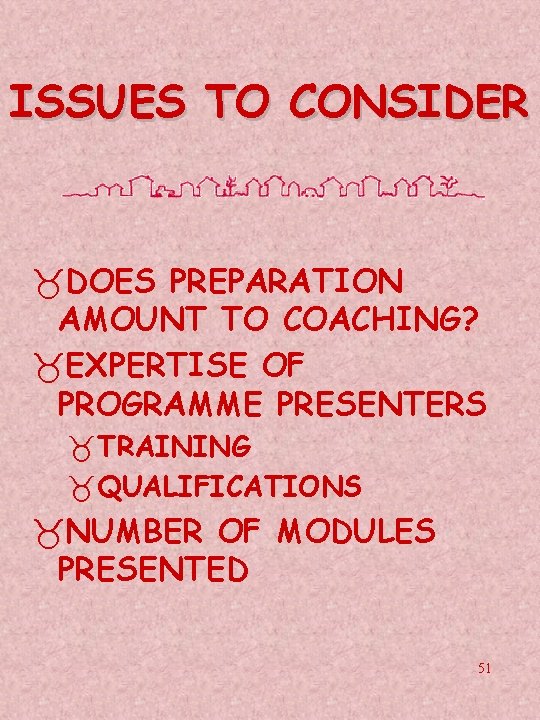 ISSUES TO CONSIDER _DOES PREPARATION AMOUNT TO COACHING? _EXPERTISE OF PROGRAMME PRESENTERS _TRAINING _QUALIFICATIONS