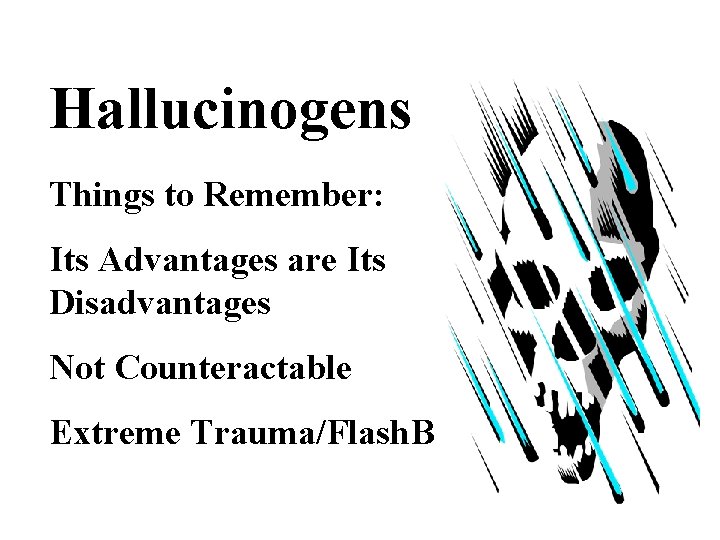 Hallucinogens Things to Remember: Its Advantages are Its Disadvantages Not Counteractable Extreme Trauma/Flash. B