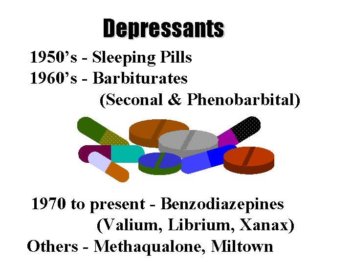 Depressants 1950’s - Sleeping Pills 1960’s - Barbiturates (Seconal & Phenobarbital) 1970 to present