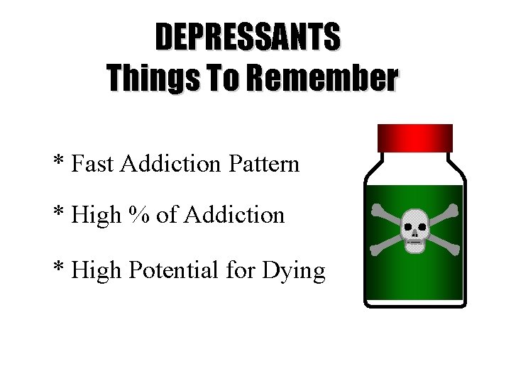 DEPRESSANTS Things To Remember * Fast Addiction Pattern * High % of Addiction *