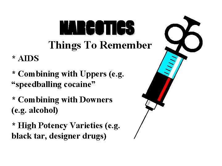 NARCOTICS Things To Remember * AIDS * Combining with Uppers (e. g. “speedballing cocaine”