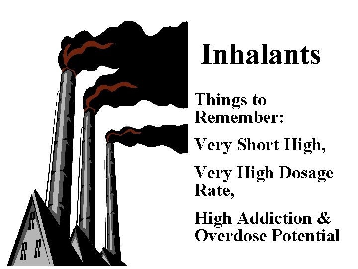 Inhalants Things to Remember: Very Short High, Very High Dosage Rate, High Addiction &