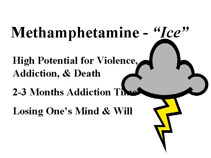 Methamphetamine - “Ice” High Potential for Violence, Addiction, & Death 2 -3 Months Addiction