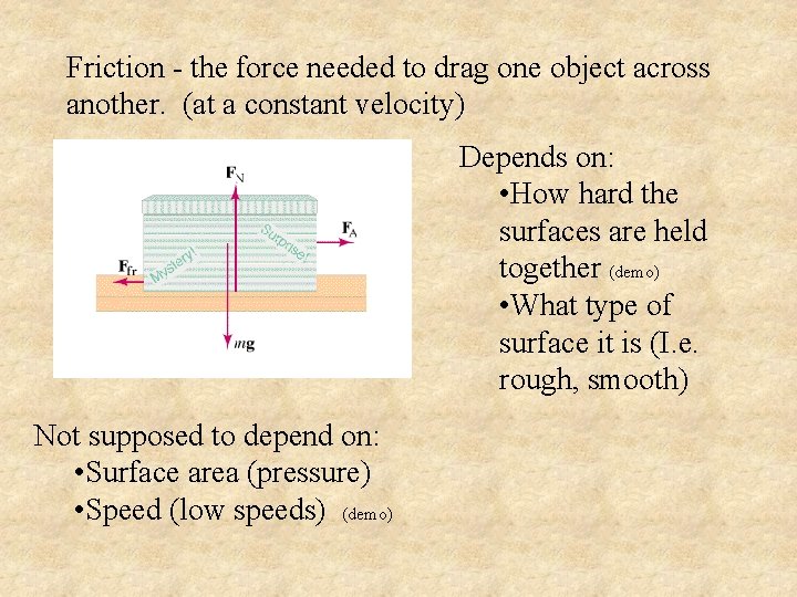 Friction - the force needed to drag one object across another. (at a constant