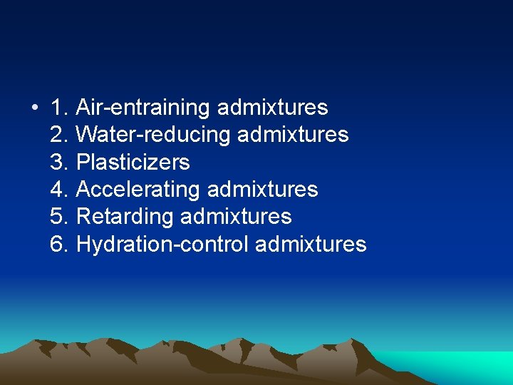  • 1. Air-entraining admixtures 2. Water-reducing admixtures 3. Plasticizers 4. Accelerating admixtures 5.