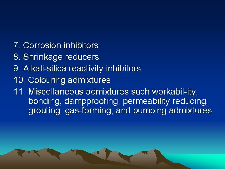 7. Corrosion inhibitors 8. Shrinkage reducers 9. Alkali-silica reactivity inhibitors 10. Colouring admixtures 11.