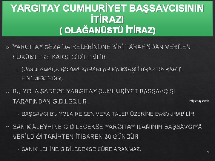 YARGITAY CUMHURİYET BAŞSAVCISININ İTİRAZI ( OLAĞANÜSTÜ İTİRAZ) YARGITAY CEZA DAİRELERİNDNE BİRİ TARAFINDAN VERİLEN HÜKÜMLERE