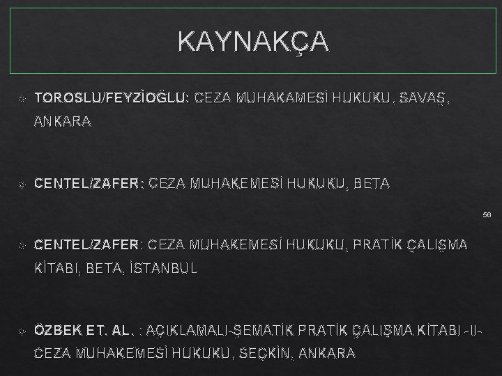 KAYNAKÇA TOROSLU/FEYZİOĞLU: CEZA MUHAKAMESİ HUKUKU, SAVAŞ, ANKARA CENTEL/ZAFER: CEZA MUHAKEMESİ HUKUKU, BETA 56 CENTEL/ZAFER: