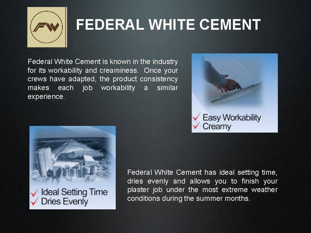 FEDERAL WHITE CEMENT Federal White Cement is known in the industry for its workability