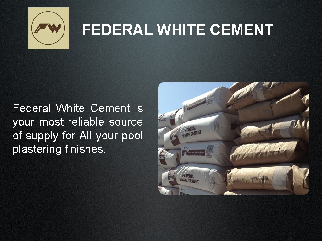 FEDERAL WHITE CEMENT Federal White Cement is your most reliable source of supply for