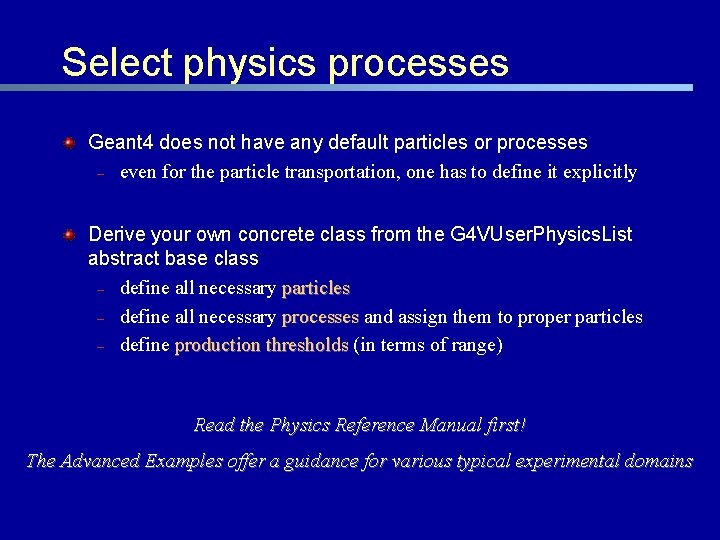 Select physics processes Geant 4 does not have any default particles or processes –