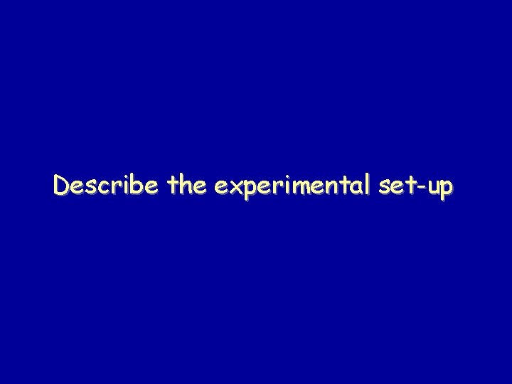 Describe the experimental set-up 
