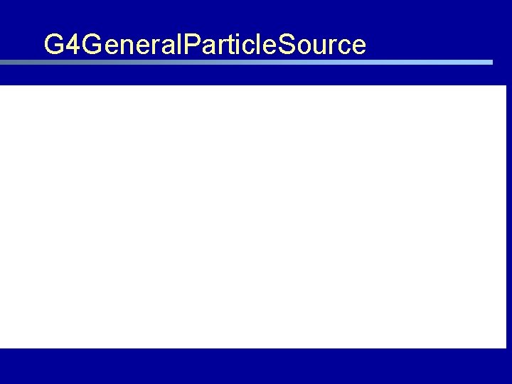 G 4 General. Particle. Source 