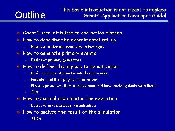 Outline This basic introduction is not meant to replace Geant 4 Application Developer Guide!