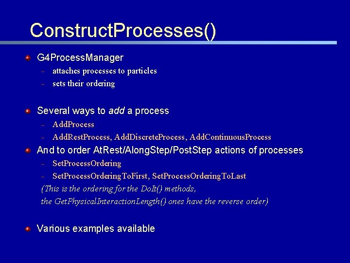 Construct. Processes() G 4 Process. Manager – – attaches processes to particles sets their