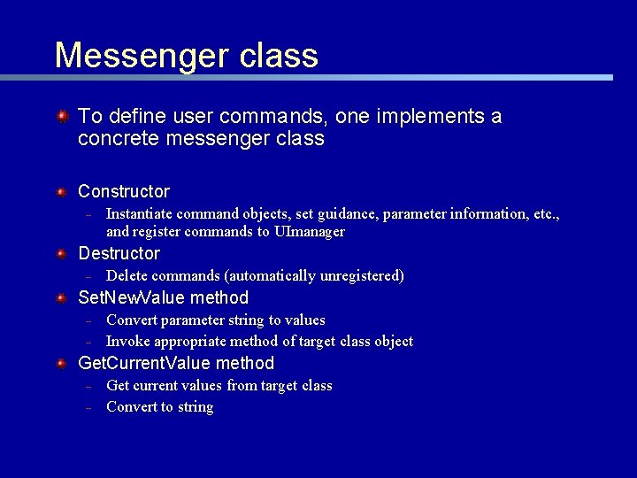 Messenger class To define user commands, one implements a concrete messenger class Constructor –