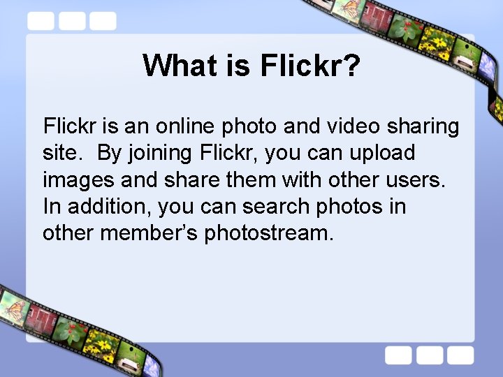 What is Flickr? Flickr is an online photo and video sharing site. By joining