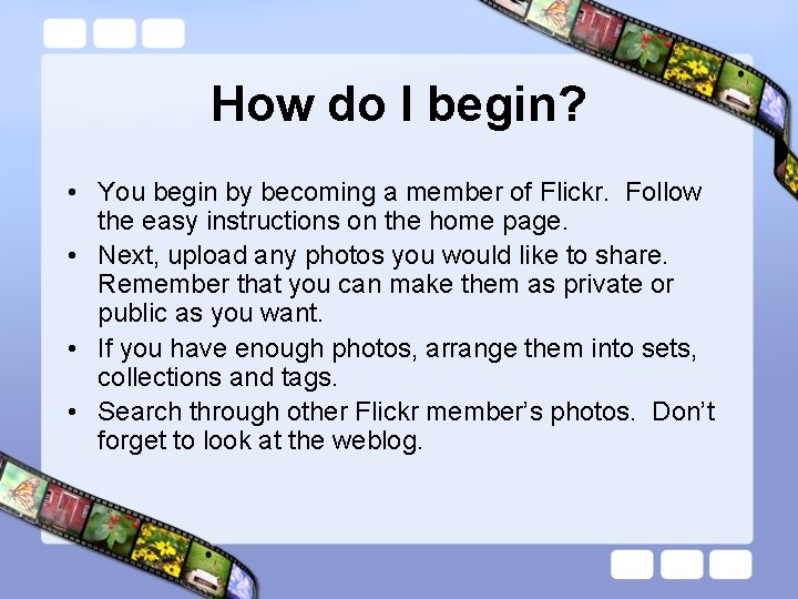 How do I begin? • You begin by becoming a member of Flickr. Follow