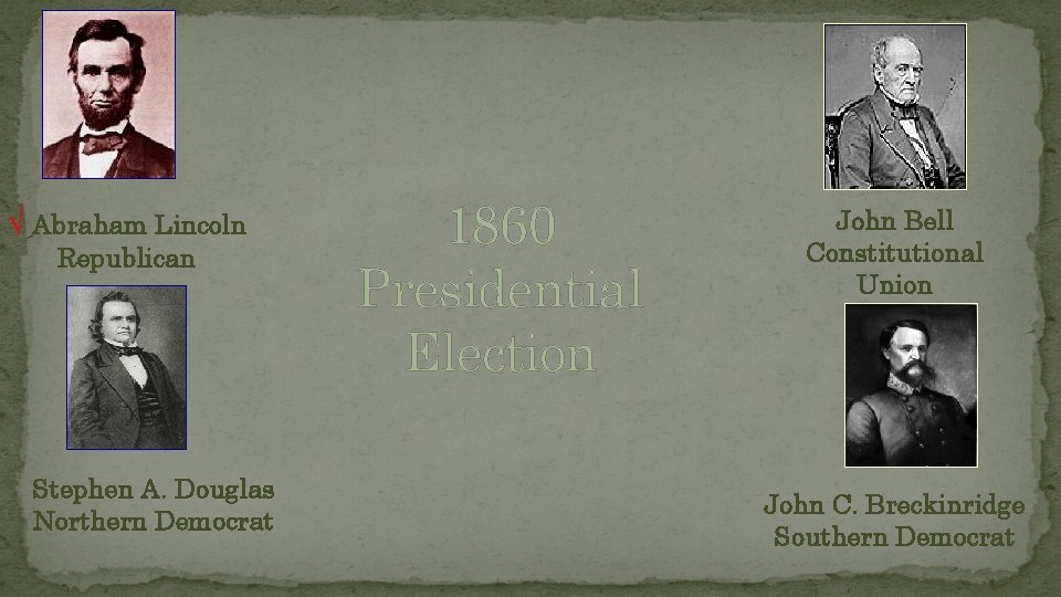 √ Abraham Lincoln Republican Stephen A. Douglas Northern Democrat 1860 Presidential Election John Bell