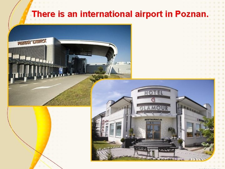 There is an international airport in Poznan. 