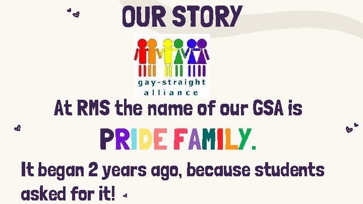 OUR STORY At RMS the name of our GSA is PRIDE FAMILY. It began