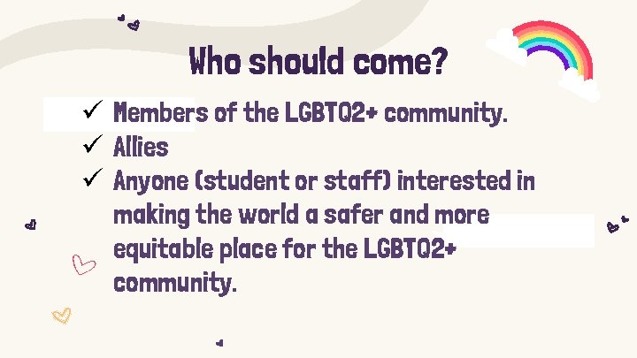 Who should come? ü Members of the LGBTQ 2+ community. ü Allies ü Anyone