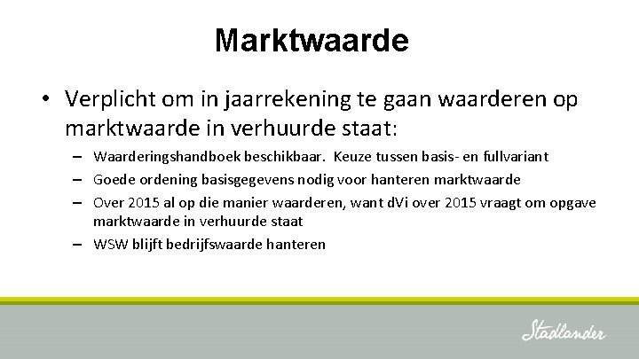 Marktwaarde • Verplicht om in jaarrekening te gaan waarderen op marktwaarde in verhuurde staat: