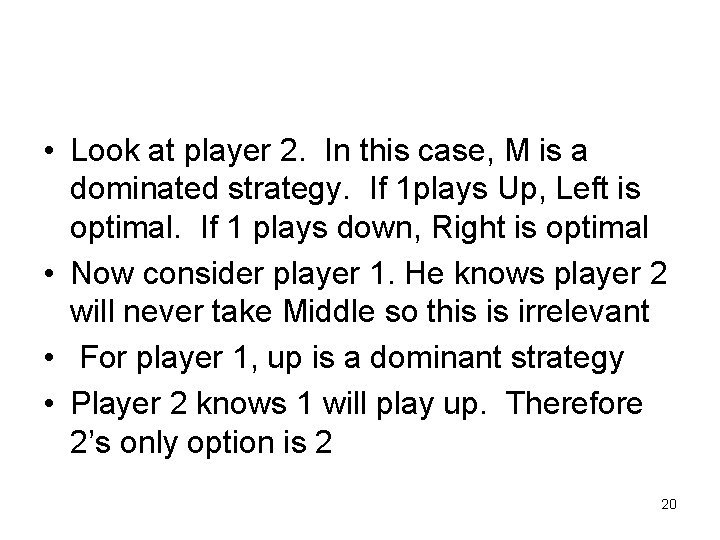  • Look at player 2. In this case, M is a dominated strategy.