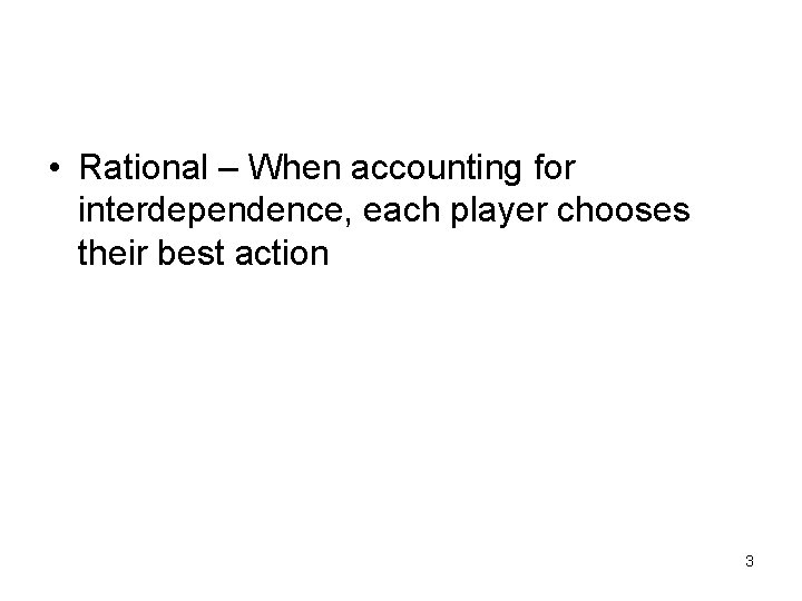  • Rational – When accounting for interdependence, each player chooses their best action