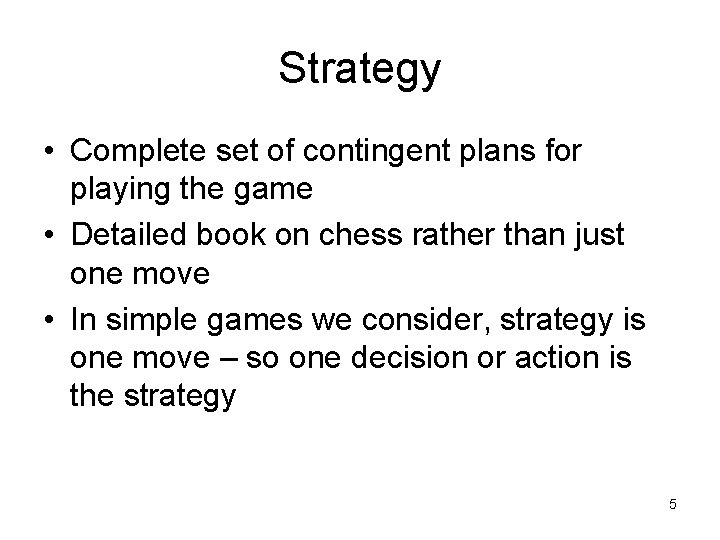 Strategy • Complete set of contingent plans for playing the game • Detailed book