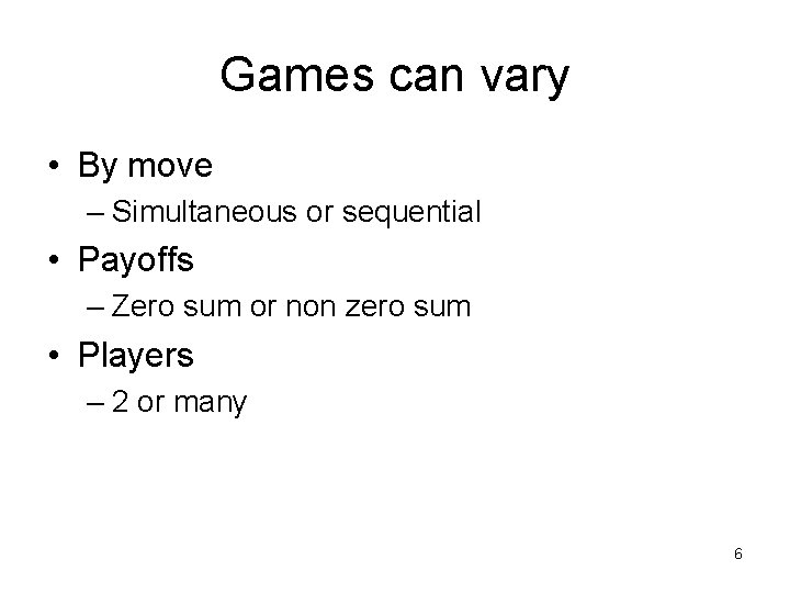 Games can vary • By move – Simultaneous or sequential • Payoffs – Zero