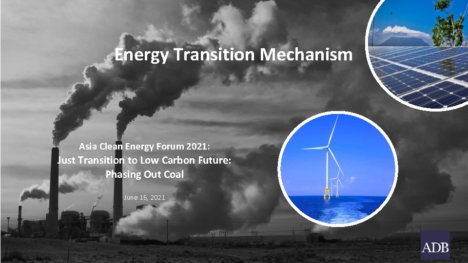 Energy Transition Mechanism Asia Clean Energy Forum 2021: Just Transition to Low Carbon Future: