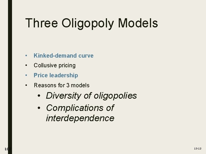 Three Oligopoly Models • Kinked-demand curve • Collusive pricing • Price leadership • Reasons