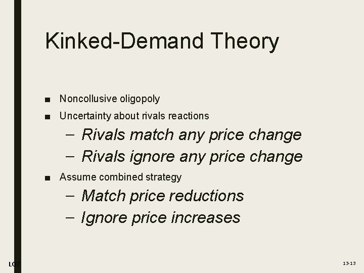 Kinked-Demand Theory ■ Noncollusive oligopoly ■ Uncertainty about rivals reactions – Rivals match any