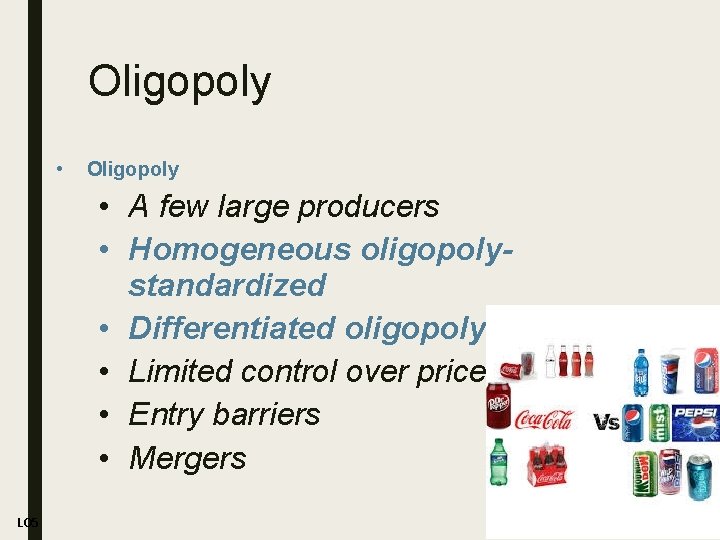 Oligopoly • Oligopoly • A few large producers • Homogeneous oligopolystandardized • Differentiated oligopoly