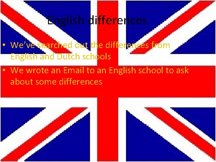 English differences • We’ve searched out the differences from English and Dutch schools •