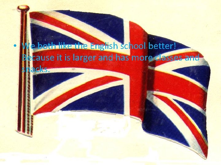 Conclusion: • We both like the English school better! Because it is larger and