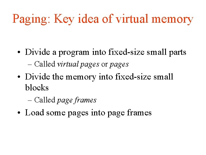 Paging: Key idea of virtual memory • Divide a program into fixed-size small parts