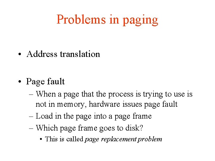 Problems in paging • Address translation • Page fault – When a page that