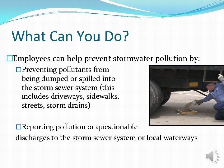 What Can You Do? �Employees can help prevent stormwater pollution by: �Preventing pollutants from